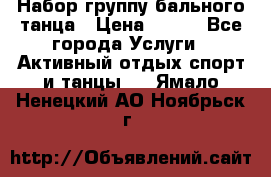 Набор группу бального танца › Цена ­ 200 - Все города Услуги » Активный отдых,спорт и танцы   . Ямало-Ненецкий АО,Ноябрьск г.